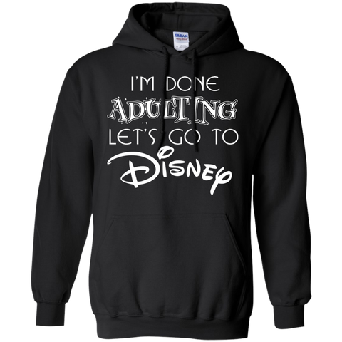 I'm Done Adulting Let's Go To Disney Shirt Hoodie - The White Eagles I'm Done Adulting Let's Go To Disney Shirt Hoodie - The White Eagles