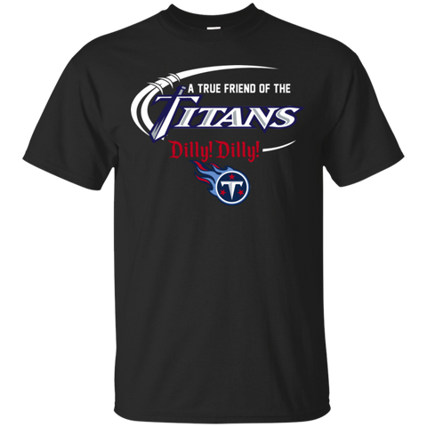 Dilly Dilly Titans A True Friend Of The Titans Cotton T-Shirt - The White Eagles Dilly Dilly Titans A True Friend Of The Titans Cotton T-Shirt - The White Eagles