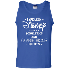 I Speak In Disney Song Lyrics And Game Of Thrones Quotes Shirt Tank Top - The White Eagles
