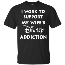 I Work To Support My Wife's Disney Addiction - Disney Shirt Cotton T-Shirt - The White Eagles