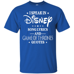 I Speak In Disney Song Lyrics And Game Of Thrones Quotes Shirt Cotton T-Shirt - The White Eagles