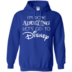 I'm Done Adulting Let's Go To Disney Shirt Hoodie - The White Eagles
