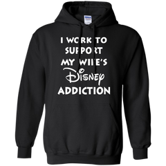 I Work To Support My Wife's Disney Addiction - Disney Shirt Hoodie - The White Eagles