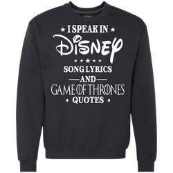 I Speak In Disney Song Lyrics And Game Of Thrones Quotes Shirt Sweatshirt - The White Eagles