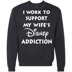I Work To Support My Wife's Disney Addiction - Disney Shirt Sweatshirt - The White Eagles