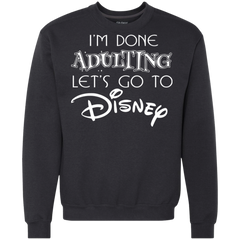 I'm Done Adulting Let's Go To Disney Shirt Sweatshirt - The White Eagles