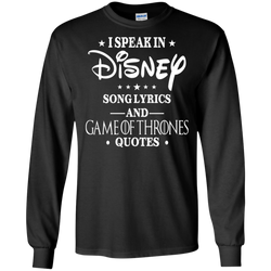 I Speak In Disney Song Lyrics And Game Of Thrones Quotes Shirt LS Cotton T-Shirt - The White Eagles