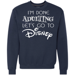 I'm Done Adulting Let's Go To Disney Shirt Sweatshirt - The White Eagles