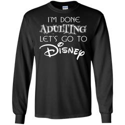I'm Done Adulting Let's Go To Disney Shirt LS Cotton T-Shirt - The White Eagles