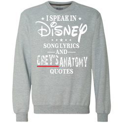 I Speak In Disney Song Lyrics And Grey's Anatomy Quotes Shirt Sweatshirt - The White Eagles