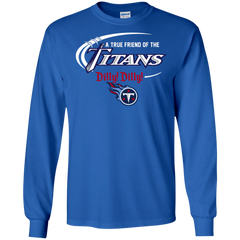 Dilly Dilly Titans A True Friend Of The Titans LS Cotton T-Shirt - The White Eagles