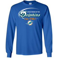 Nfl Dilly Dilly Miami Dolphins A True Friend Of The Dolphins LS Cotton T-Shirt - The White Eagles
