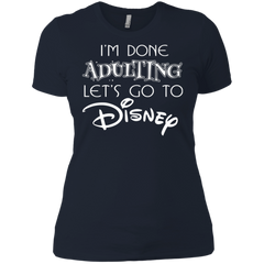 I'm Done Adulting Let's Go To Disney Shirt Ladies' Shirt - The White Eagles