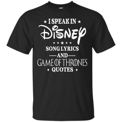 I Speak In Disney Song Lyrics And Game Of Thrones Quotes Shirt Cotton T-Shirt - The White Eagles