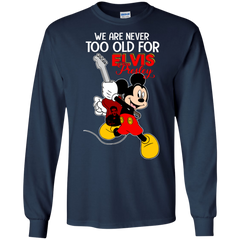 We Are Never Too Old For Elvis Presley Mickey LS Cotton T-Shirt - The White Eagles