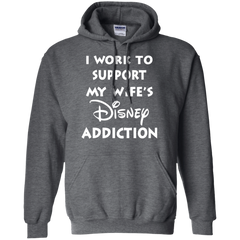 I Work To Support My Wife's Disney Addiction - Disney Shirt Hoodie - The White Eagles