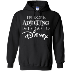 I'm Done Adulting Let's Go To Disney Shirt Hoodie - The White Eagles