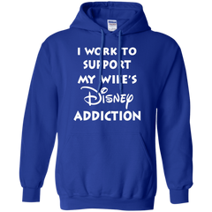 I Work To Support My Wife's Disney Addiction - Disney Shirt Hoodie - The White Eagles