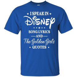 I Speak In Disney Song Lyrics And The Golden Girls Quotes Shirt Cotton T-Shirt - The White Eagles